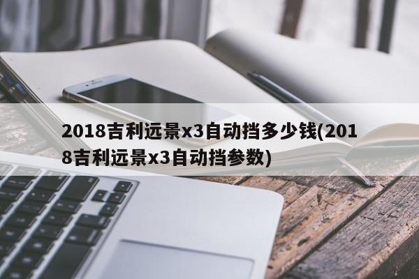 2018吉利远景x3自动挡多少钱(2018吉利远景x3自动挡参数)