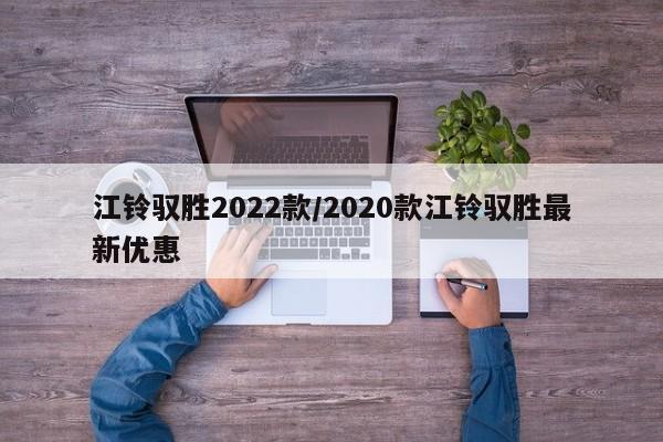 江铃驭胜2022款/2020款江铃驭胜最新优惠