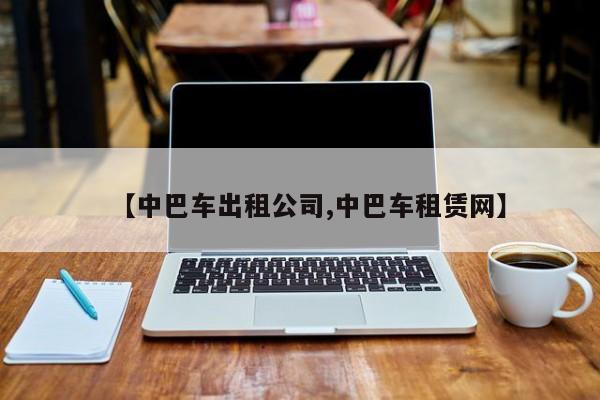 【中巴车出租公司,中巴车租赁网】
