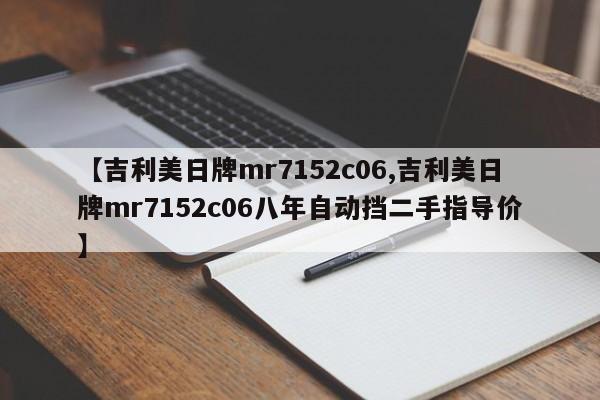 【吉利美日牌mr7152c06,吉利美日牌mr7152c06八年自动挡二手指导价】