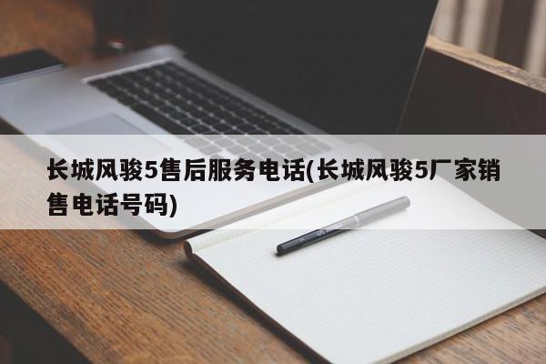 长城风骏5售后服务电话(长城风骏5厂家销售电话号码)