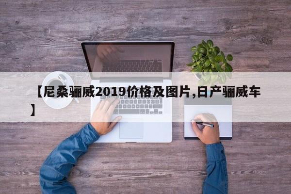 【尼桑骊威2019价格及图片,日产骊威车】