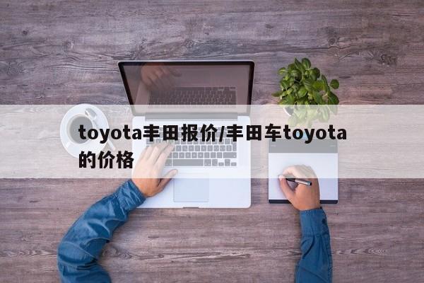 toyota丰田报价/丰田车toyota的价格